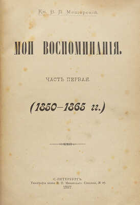 Мещерский В.П. Мои воспоминания. [В 3 ч.]. Ч. 1−3. СПб.: Типография князя В.П. Мещерского, 1897.